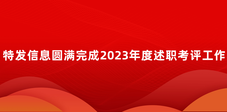 特发信息圆满完成2023年度述职考评工作